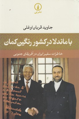 با ماندلا در کشور رنگین‌کمان (خاطرات سفیر ایران در آفریقای جنوبی)