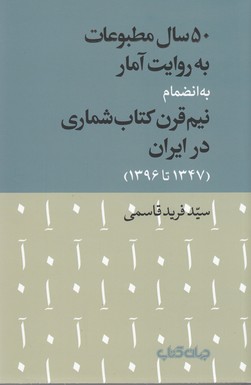 50 سال مطبوعات به روایت آمار به انضمام نیم قرن کتاب شماری در ایران